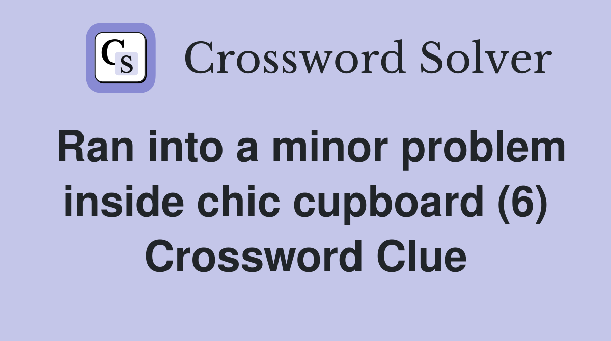 Ran into a minor problem inside chic cupboard (6) Crossword Clue
