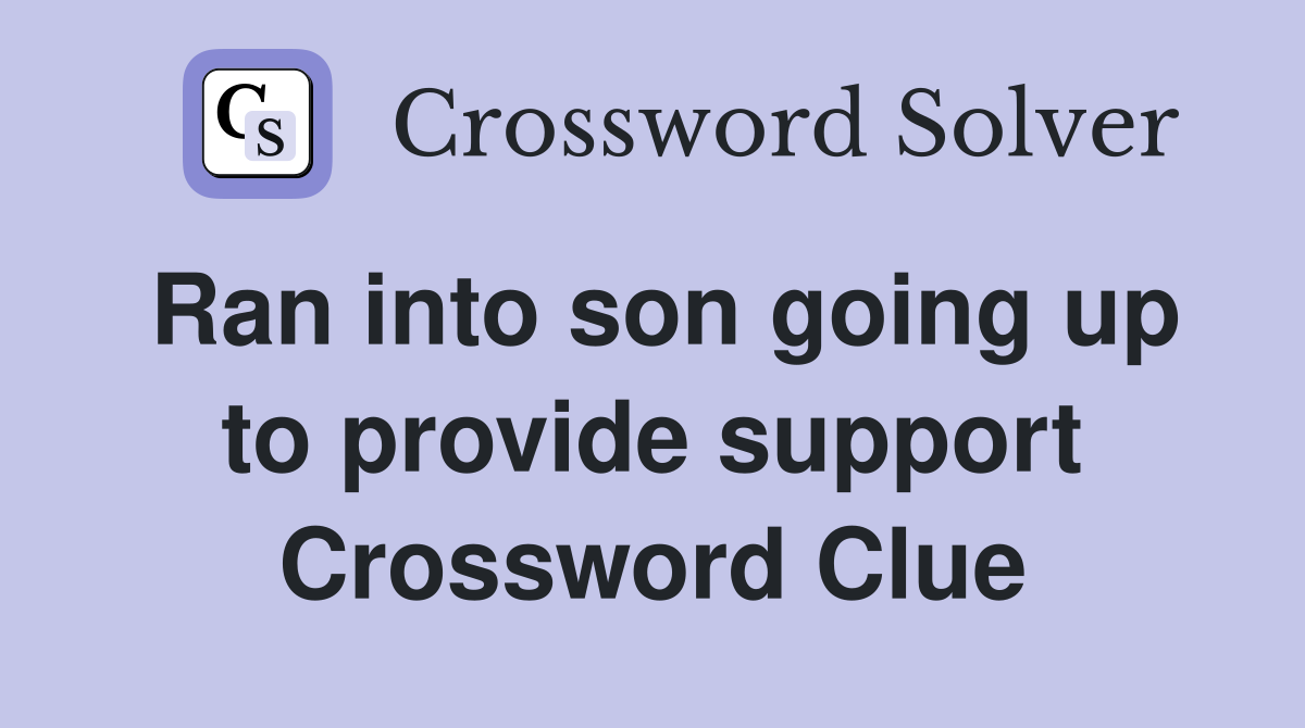 Ran into son going up to provide support Crossword Clue