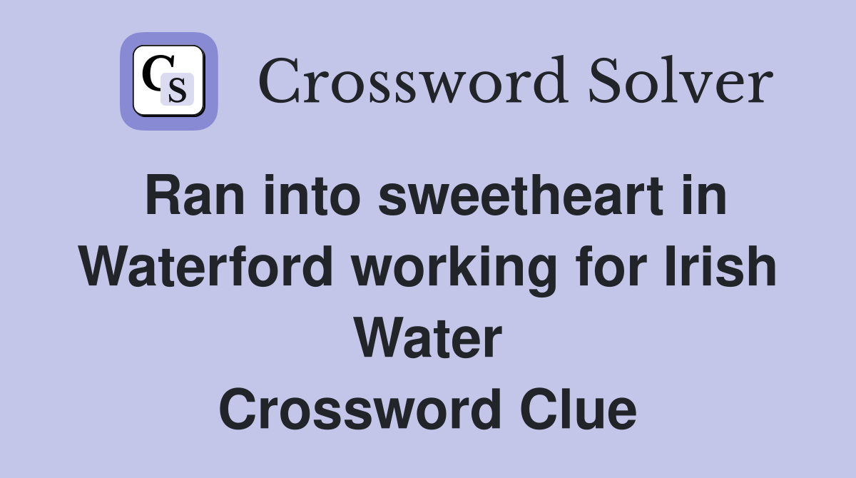 Ran into sweetheart in Waterford working for Irish Water Crossword Clue