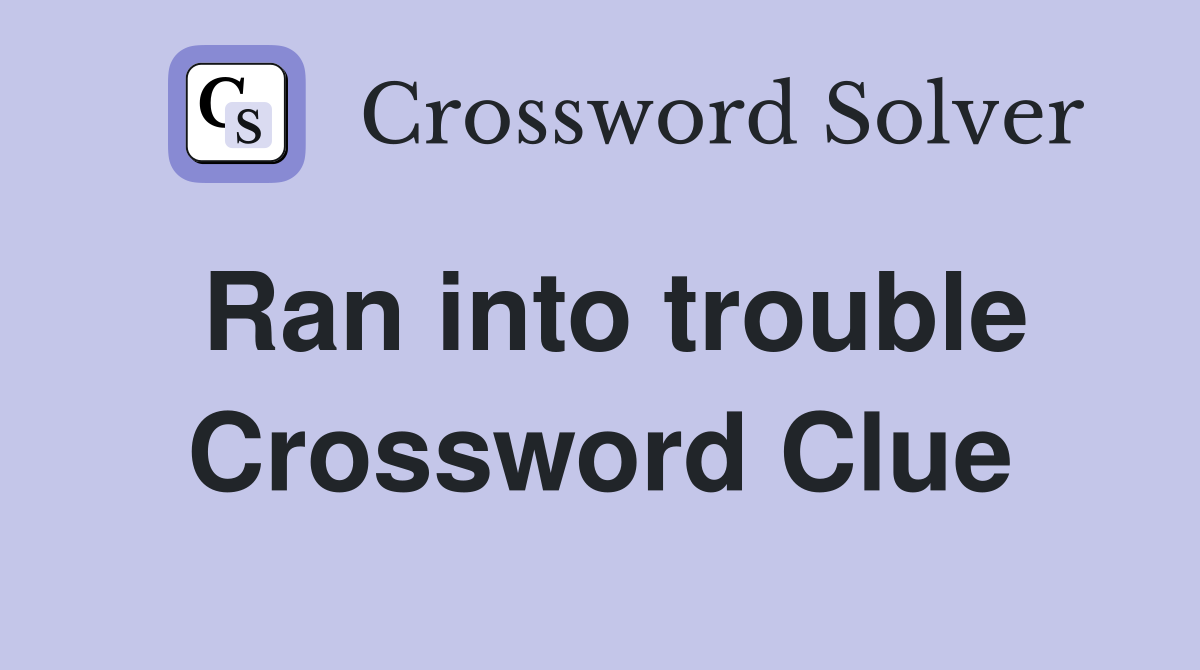 Ran into trouble Crossword Clue
