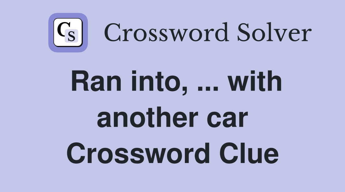 Ran into, ... with another car Crossword Clue
