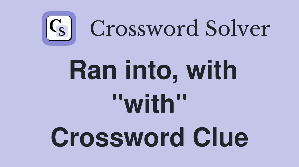 Ran into, with "with" Crossword Clue
