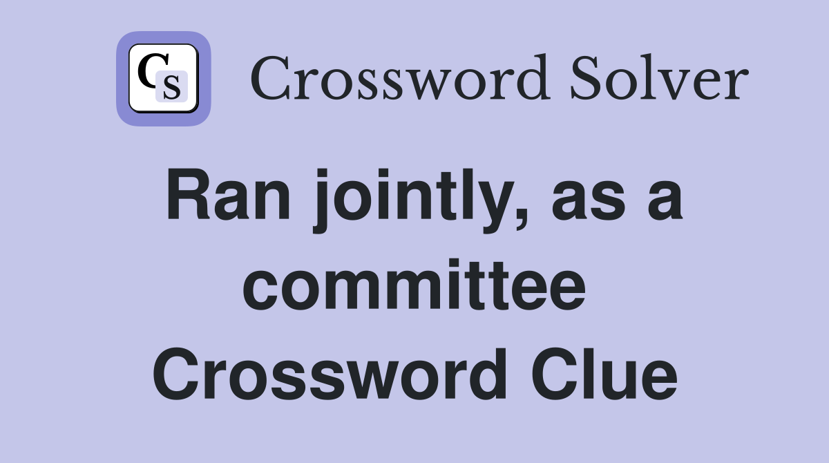Ran jointly, as a committee Crossword Clue
