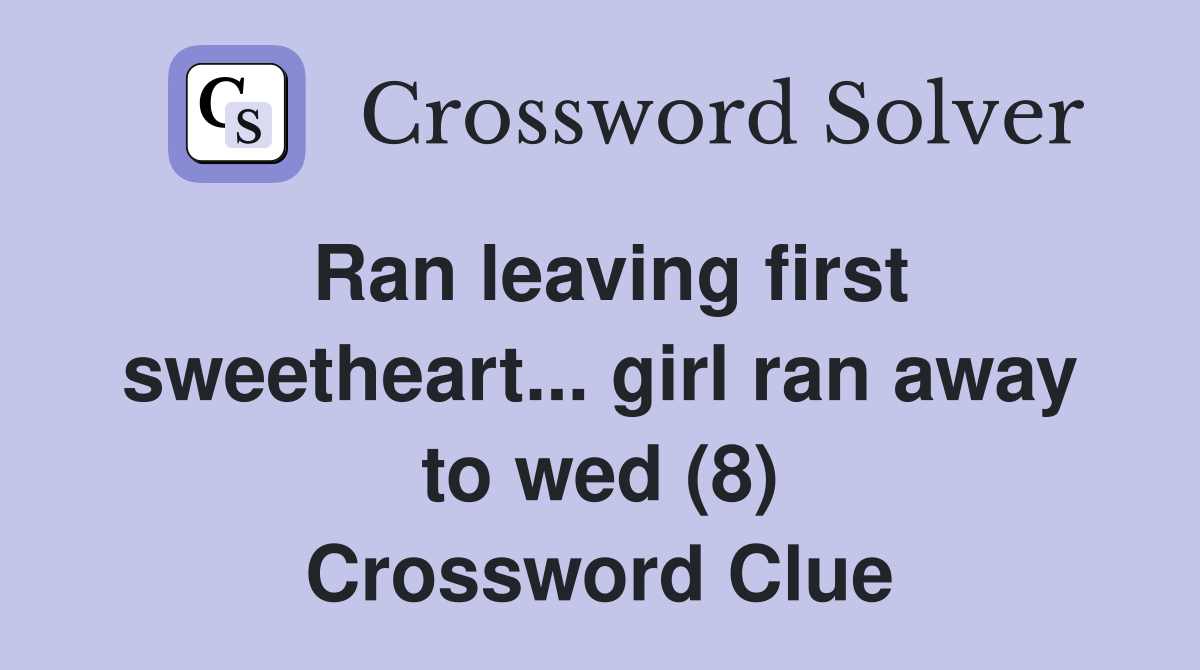 Ran leaving first sweetheart... girl ran away to wed (8) Crossword Clue
