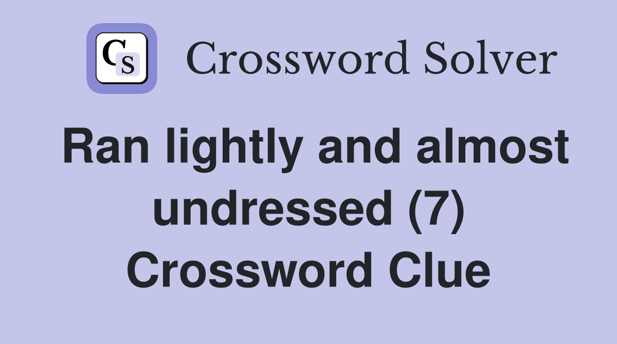 Ran lightly and almost undressed (7) Crossword Clue