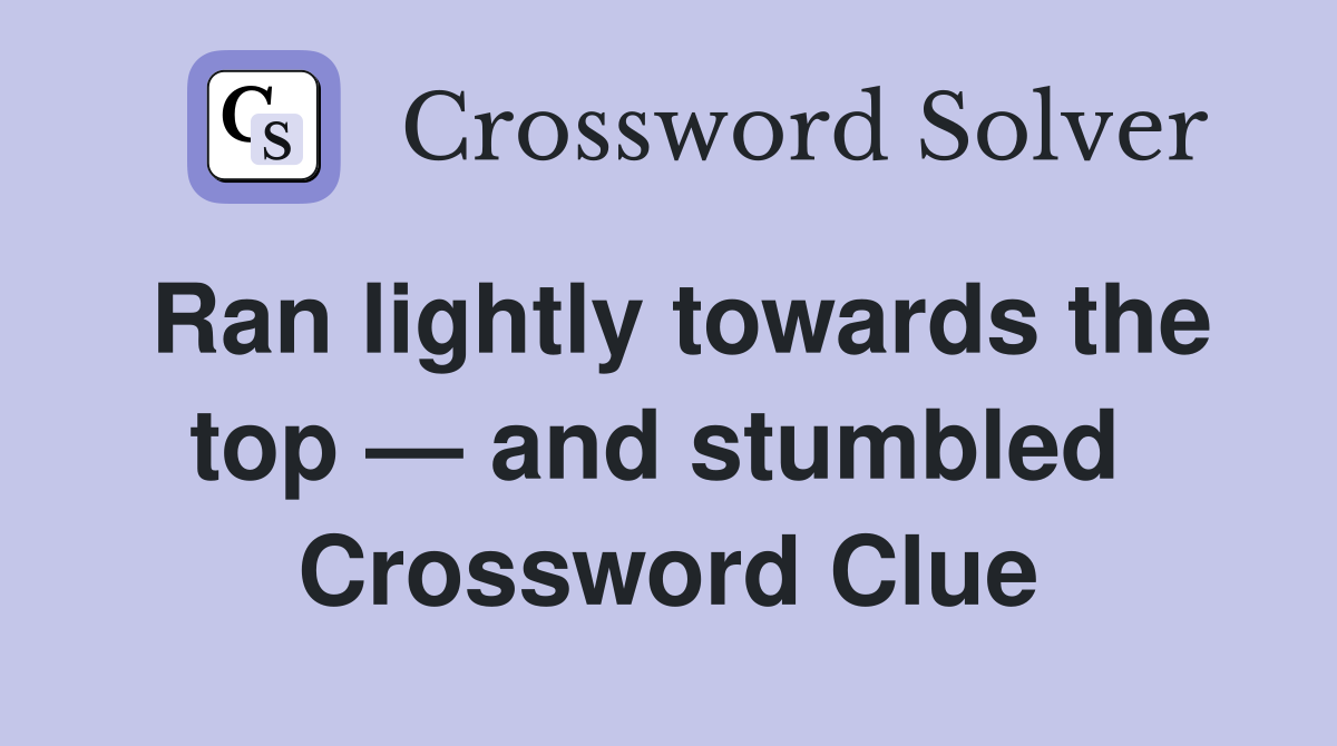 Ran lightly towards the top — and stumbled  Crossword Clue