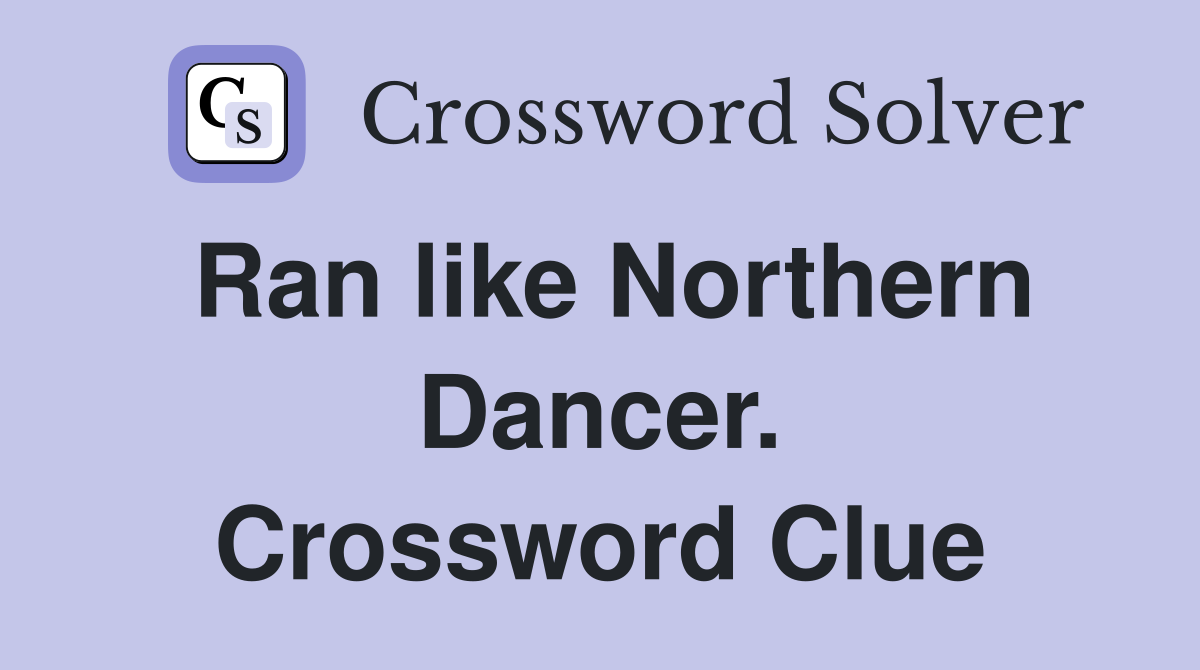 Ran like Northern Dancer. Crossword Clue