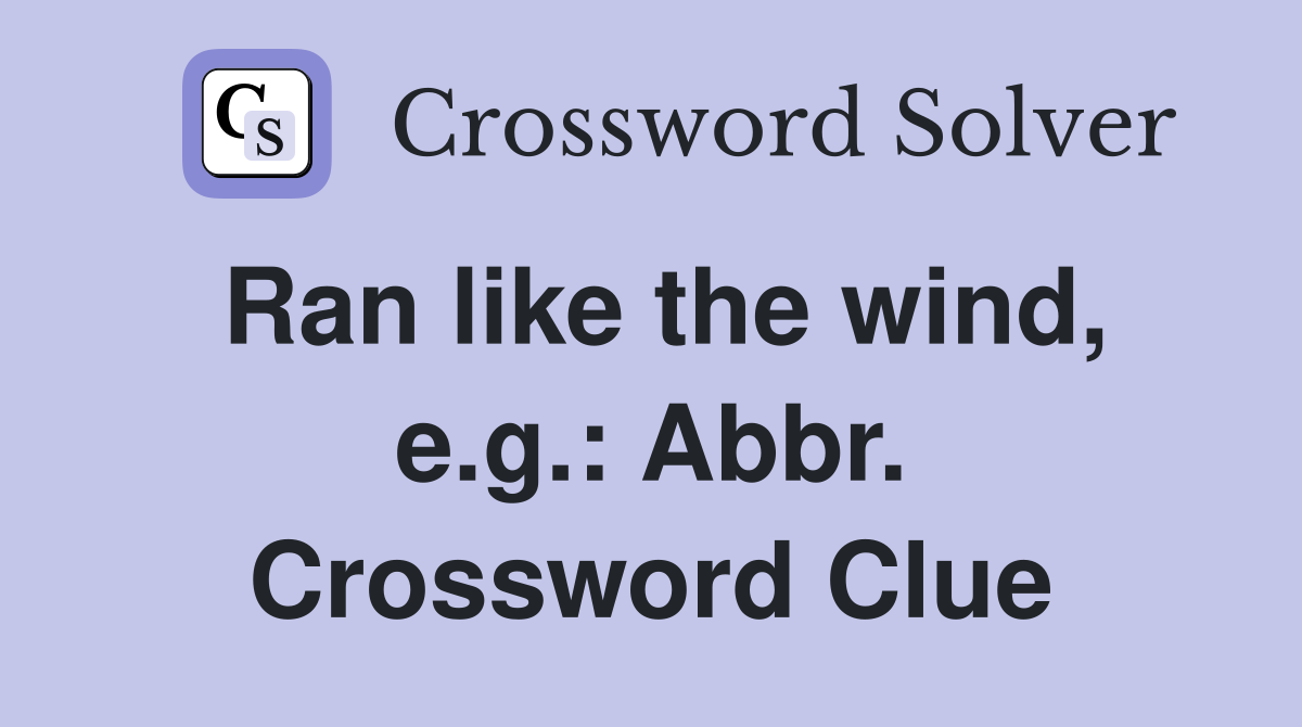 Ran like the wind, e.g.: Abbr. Crossword Clue
