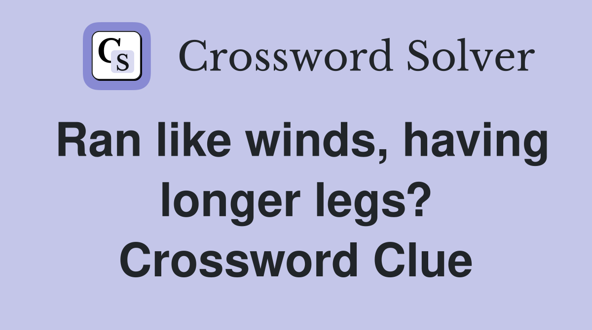 Ran like winds, having longer legs? Crossword Clue