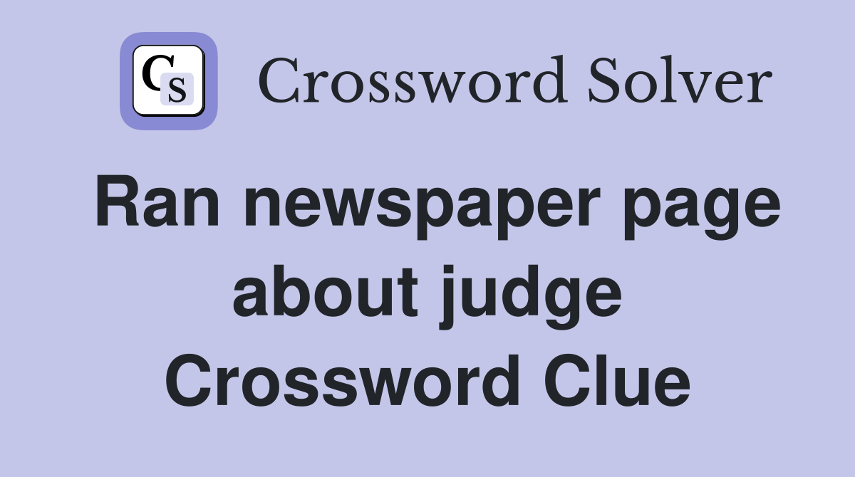 Ran newspaper page about judge Crossword Clue