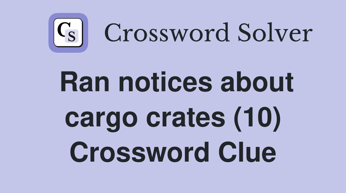 Ran notices about cargo crates (10) Crossword Clue