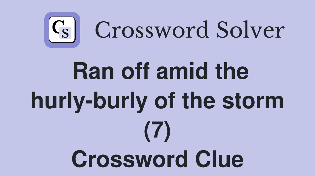 Ran off amid the hurly-burly of the storm (7) Crossword Clue