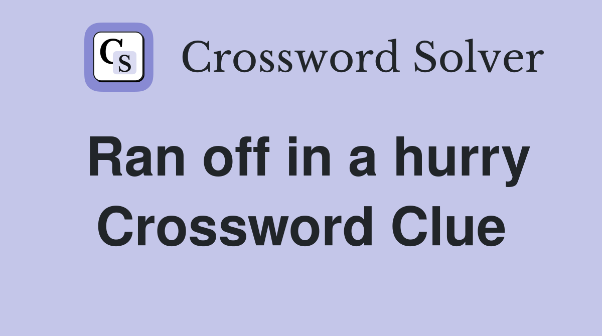 Ran off in a hurry Crossword Clue