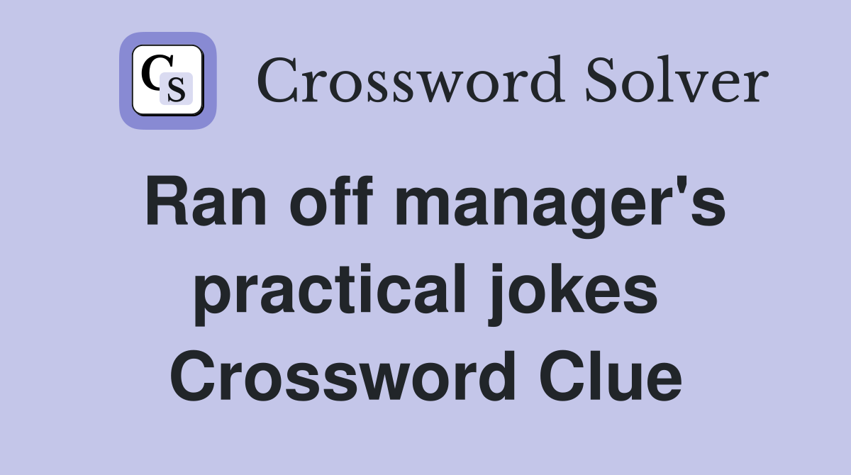 Ran off manager's practical jokes Crossword Clue