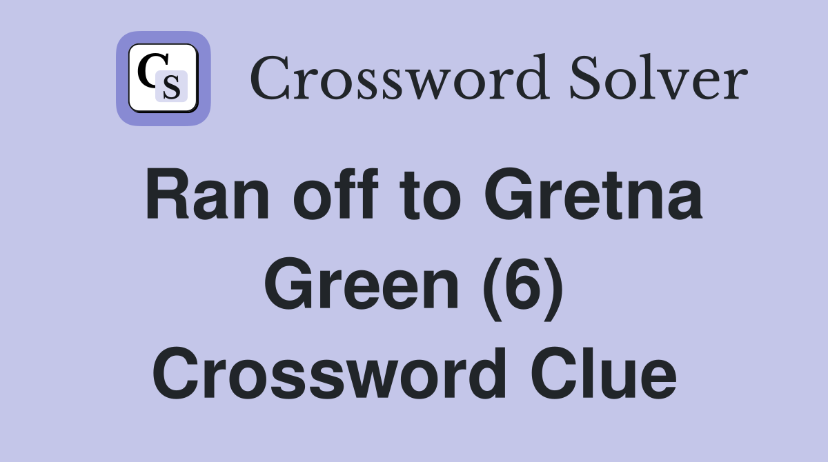 Ran off to Gretna Green (6) Crossword Clue