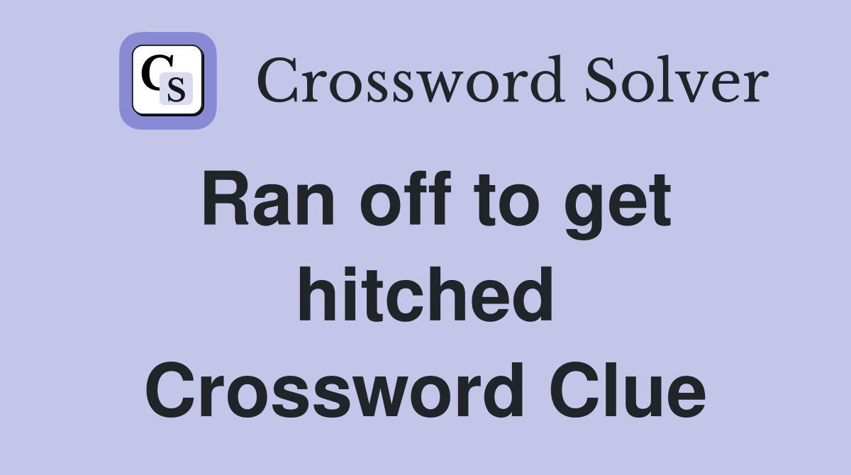 Ran off to get hitched Crossword Clue