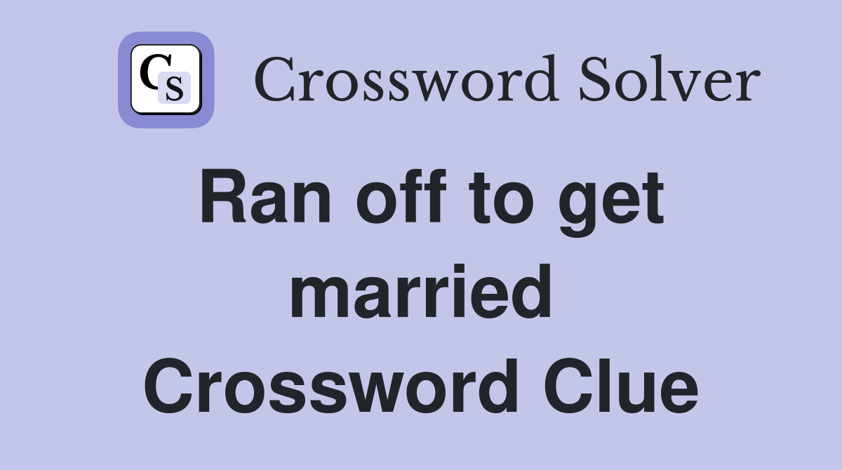 Ran off to get married Crossword Clue