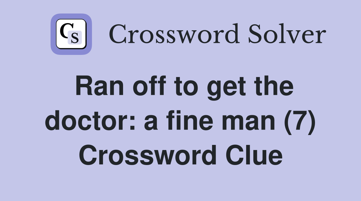 Ran off to get the doctor: a fine man (7) Crossword Clue