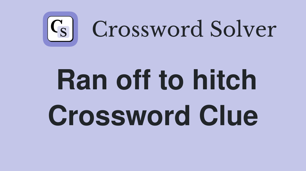 Ran off to hitch Crossword Clue