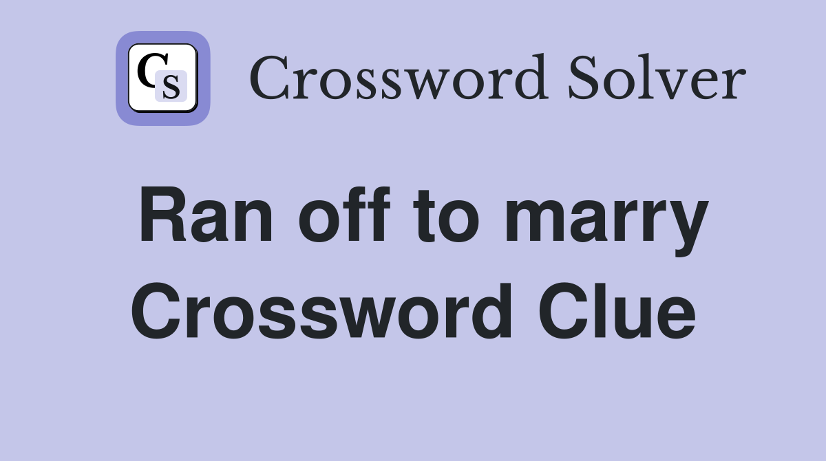 Ran off to marry Crossword Clue
