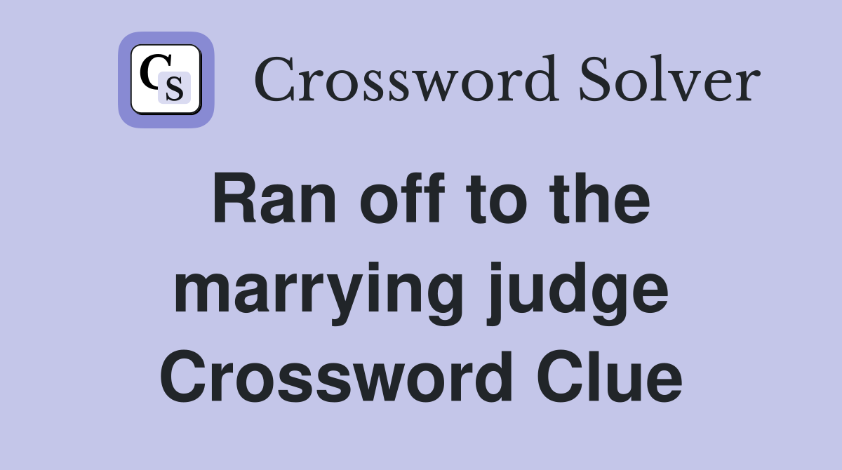 Ran off to the marrying judge Crossword Clue