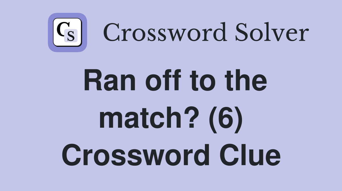 Ran off to the match? (6) Crossword Clue