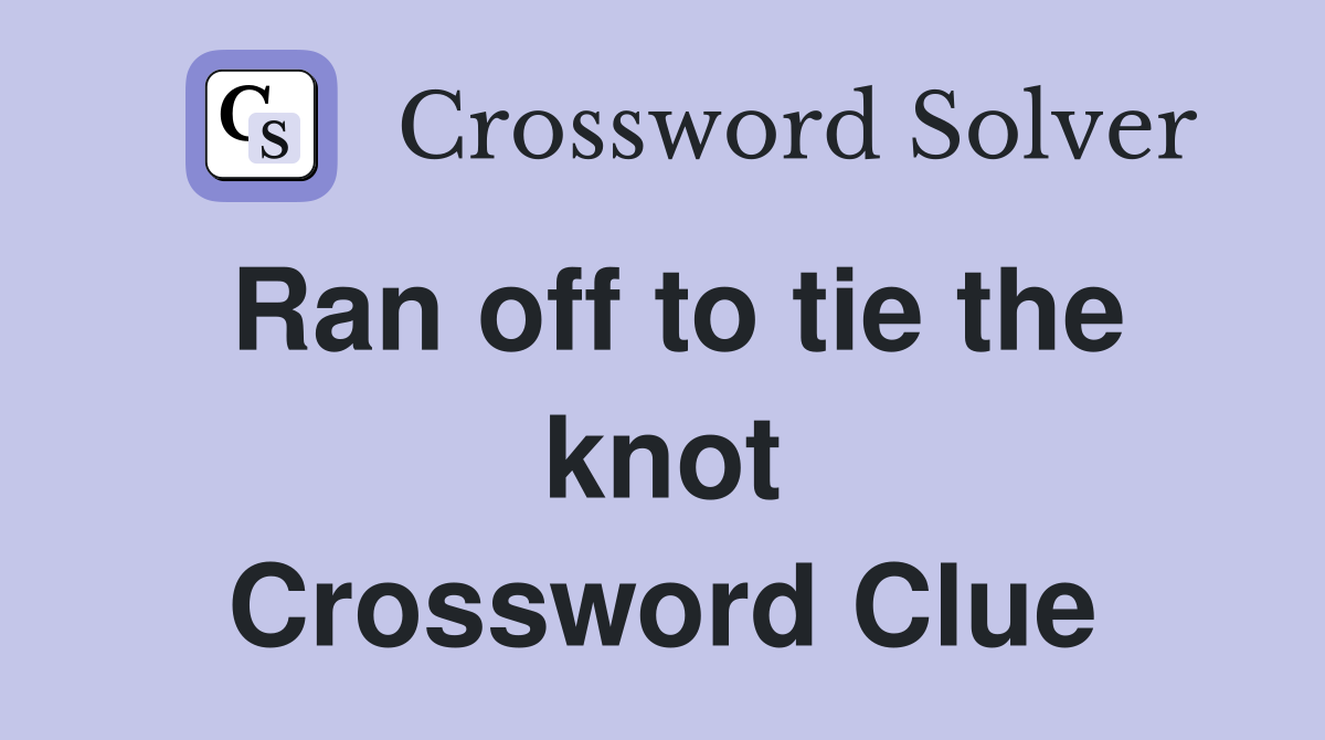 Ran off to tie the knot Crossword Clue