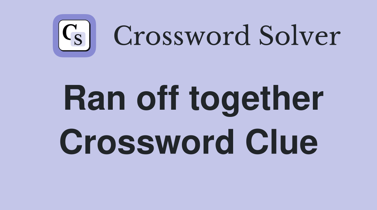 Ran off together Crossword Clue