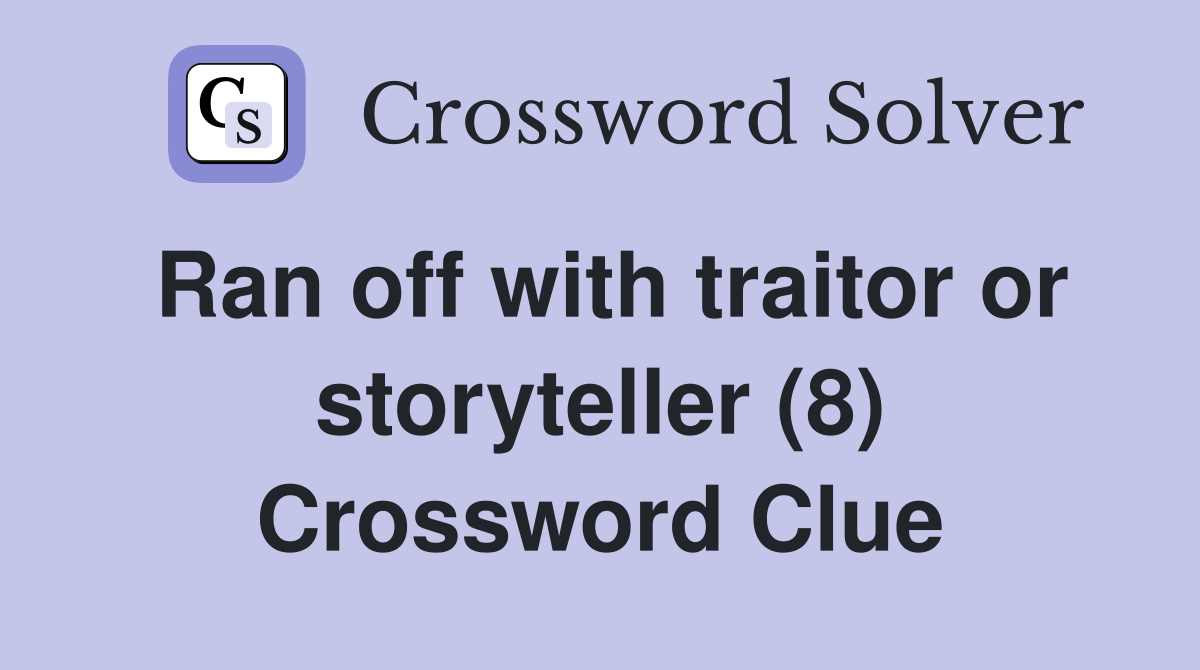 Ran off with traitor or storyteller (8) Crossword Clue