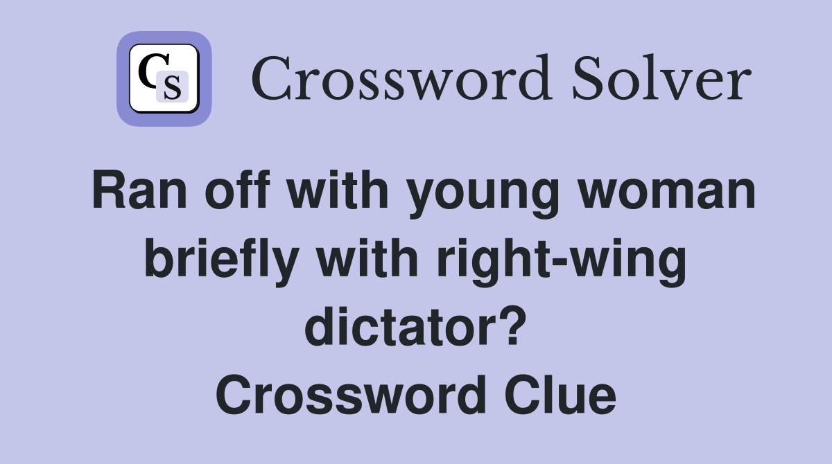 Ran off with young woman briefly with right-wing dictator? Crossword Clue