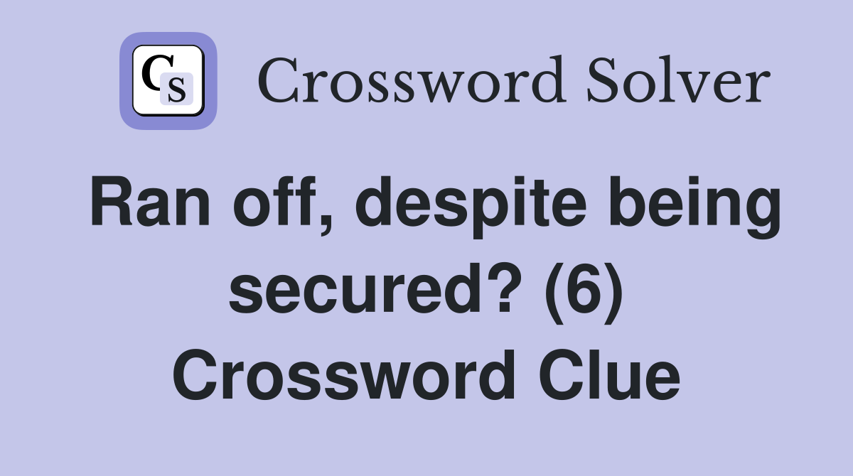 Ran off, despite being secured? (6) Crossword Clue