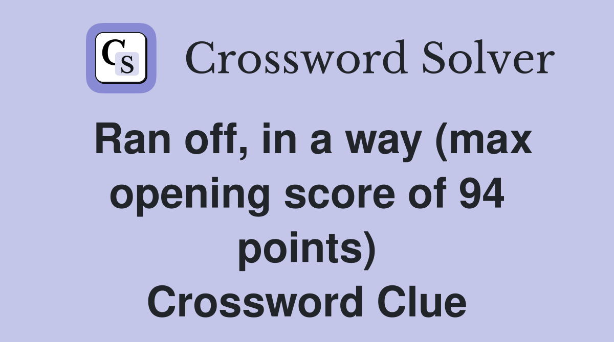 Ran off, in a way (max opening score of 94 points) Crossword Clue