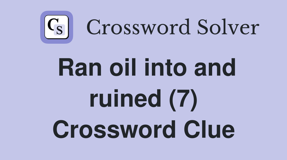 Ran oil into and ruined (7) Crossword Clue