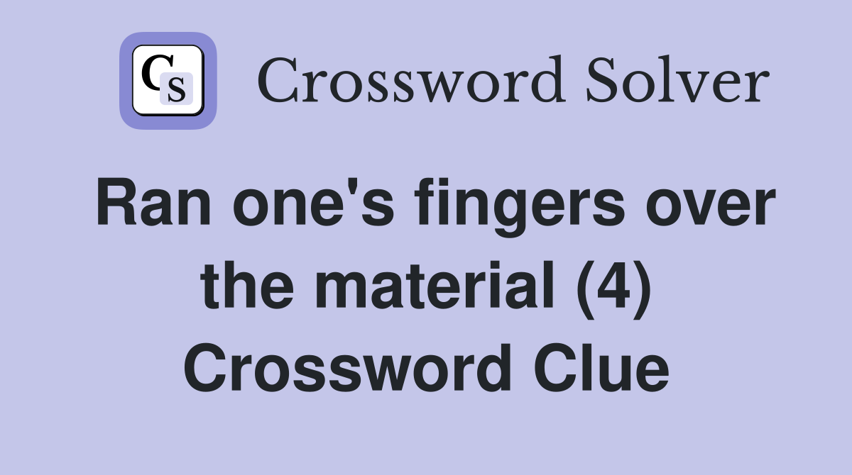 Ran one's fingers over the material (4) Crossword Clue
