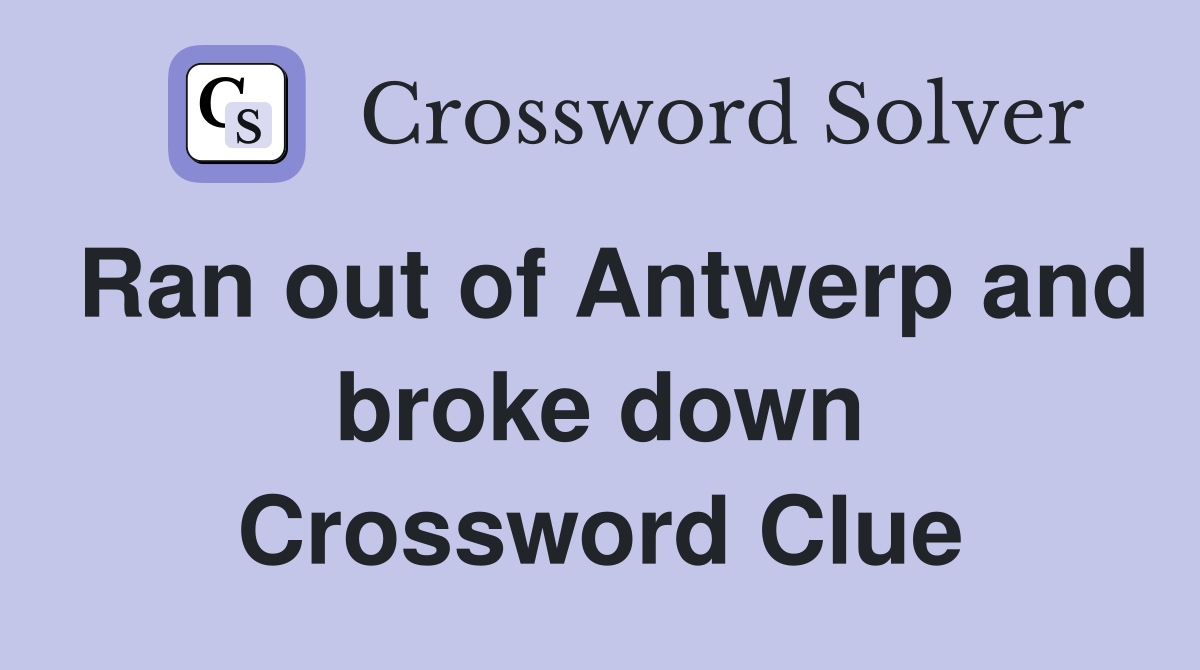 Ran out of Antwerp and broke down Crossword Clue