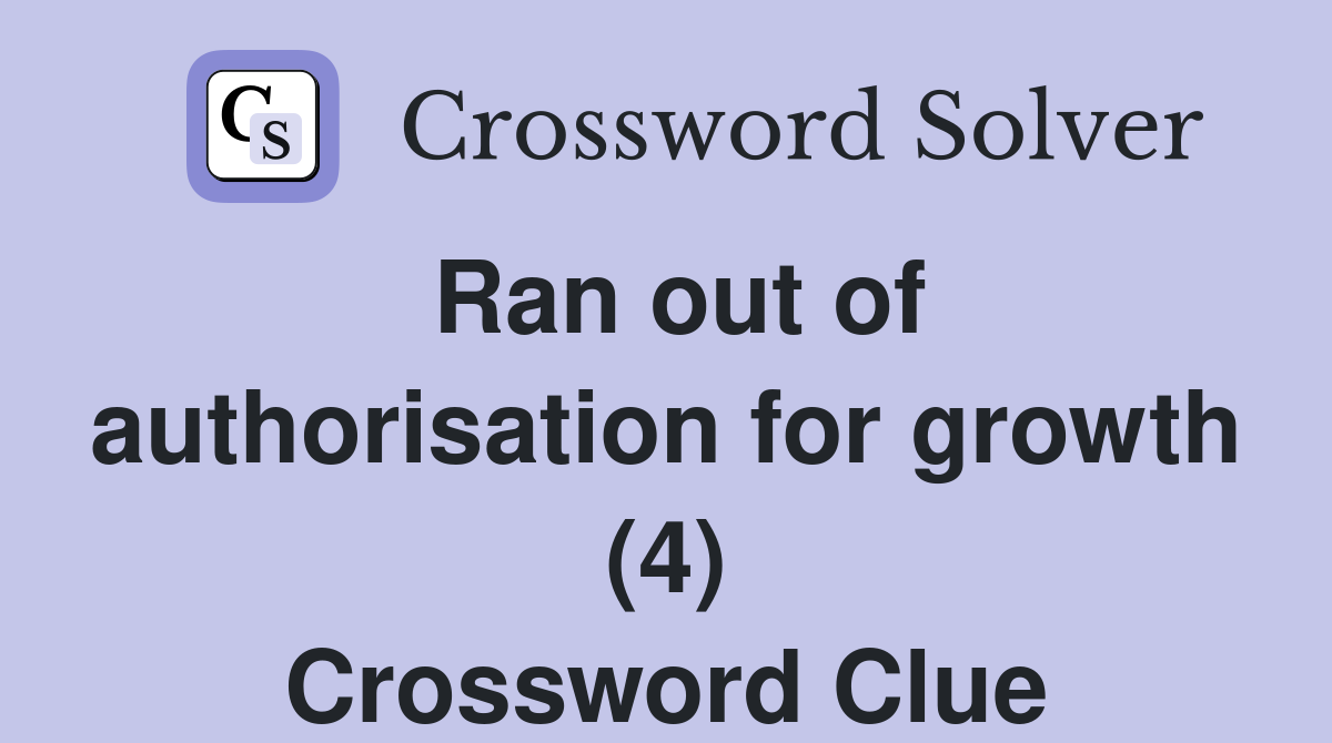 Ran out of authorisation for growth (4) Crossword Clue