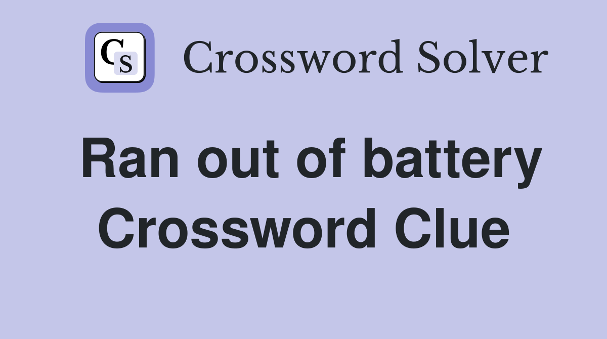 Ran out of battery Crossword Clue