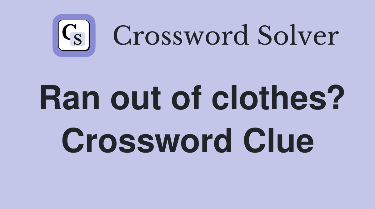 Ran out of clothes? Crossword Clue