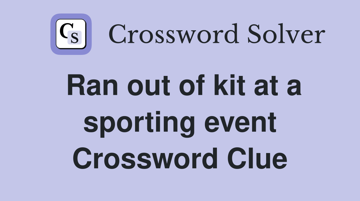 Ran out of kit at a sporting event Crossword Clue