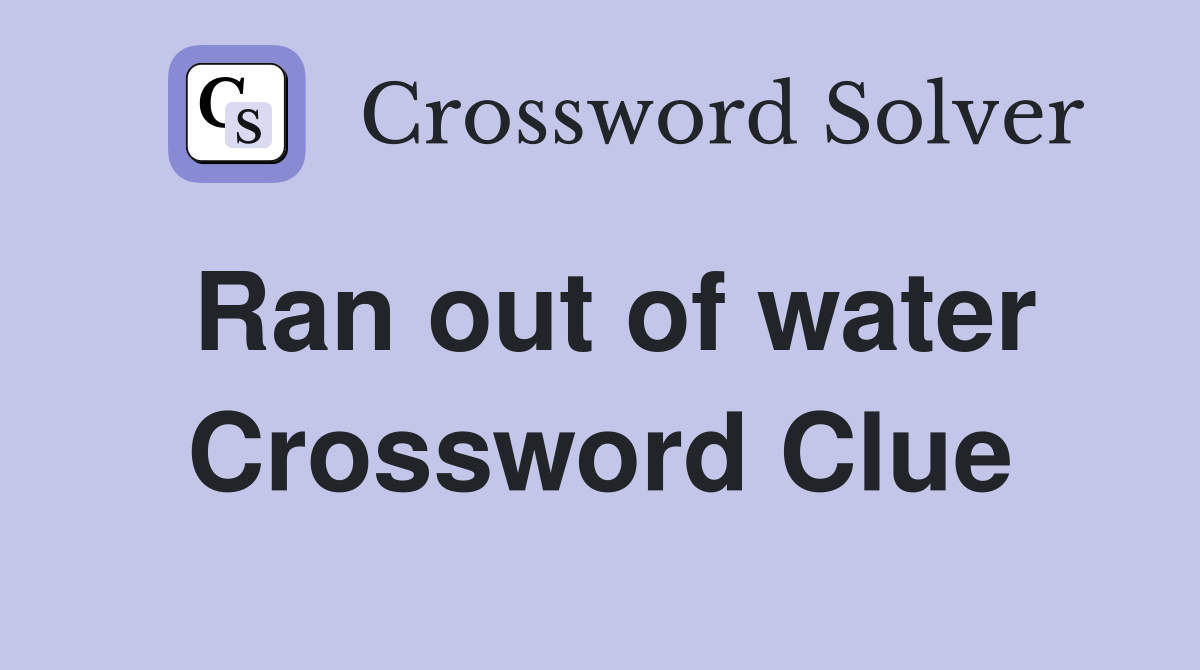 Ran out of water Crossword Clue