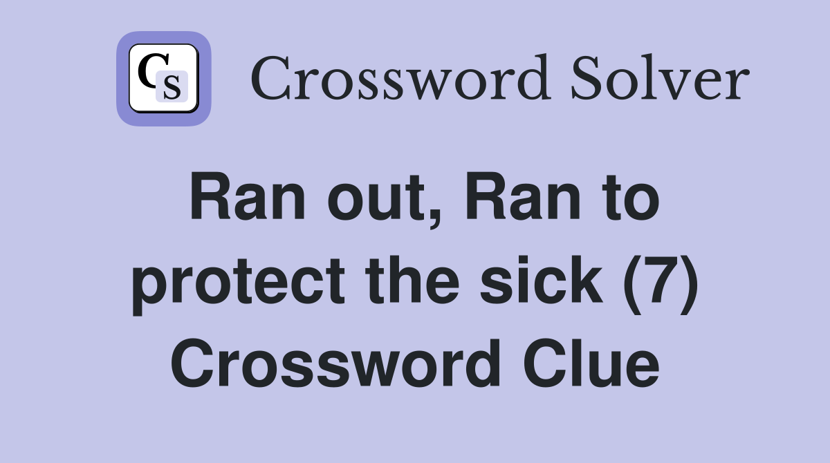Ran out, Ran to protect the sick (7) Crossword Clue