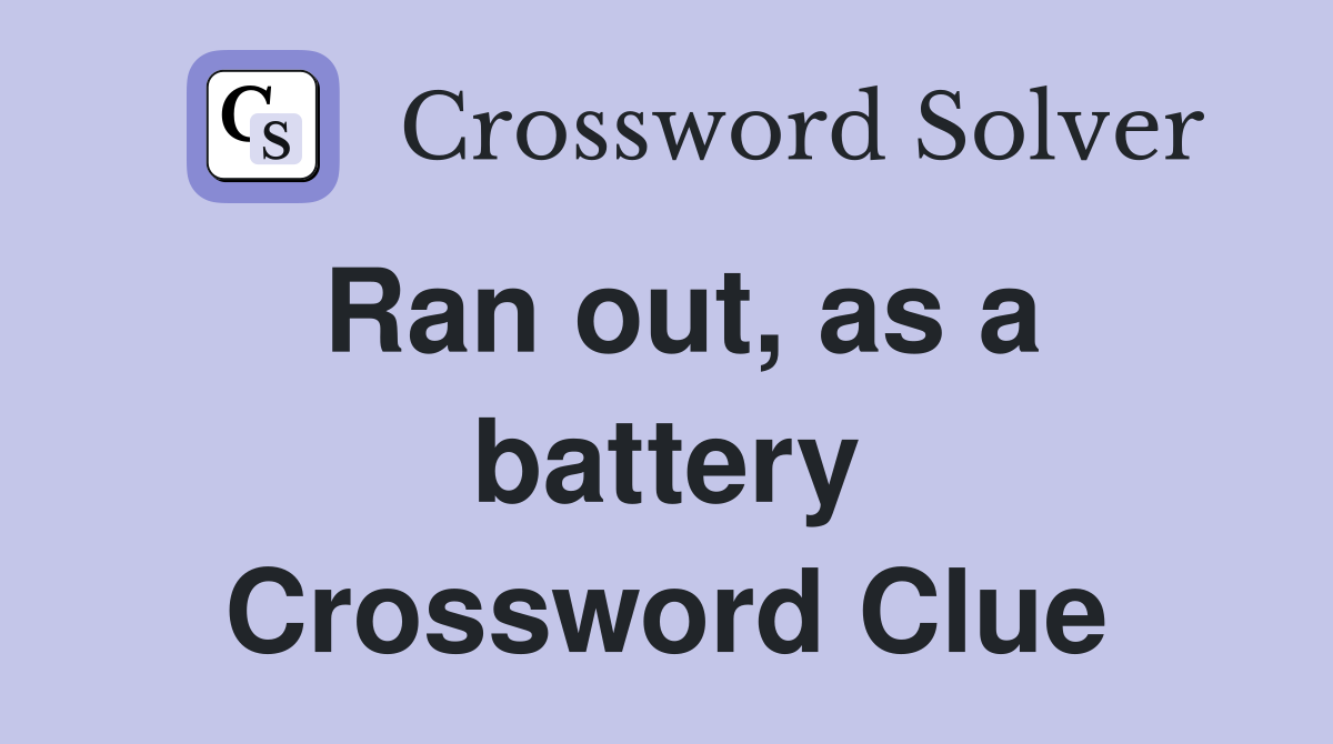 Ran out, as a battery Crossword Clue