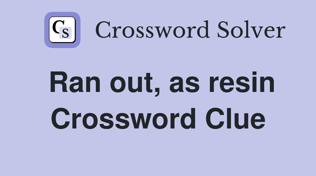 Ran out, as resin Crossword Clue