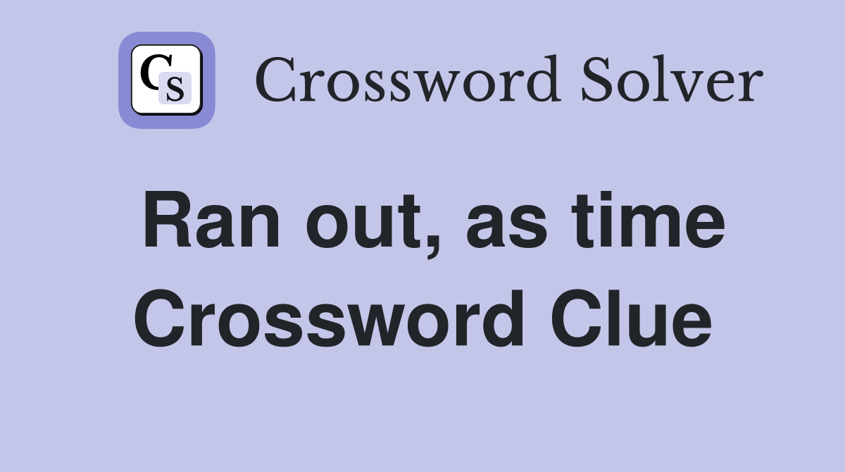 Ran out, as time Crossword Clue