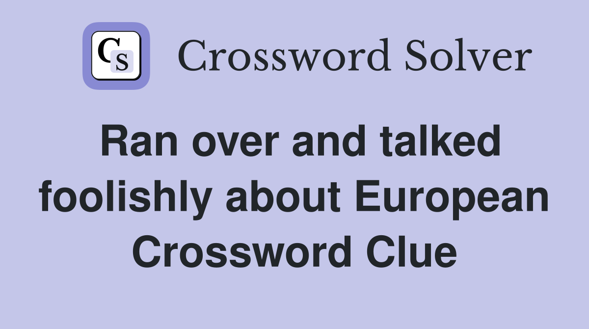 Ran over and talked foolishly about European Crossword Clue