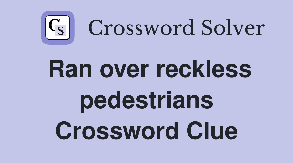 Ran over reckless pedestrians Crossword Clue
