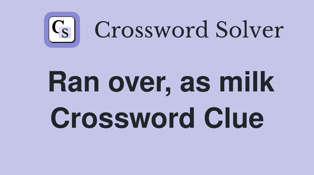 Ran over, as milk Crossword Clue