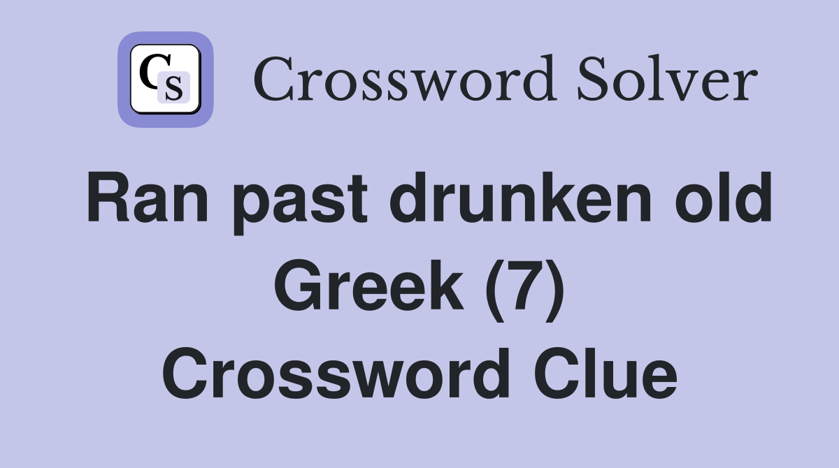 Ran past drunken old Greek (7) Crossword Clue