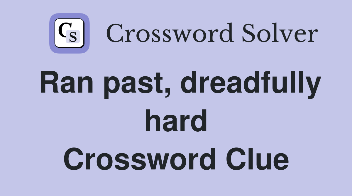Ran past, dreadfully hard Crossword Clue