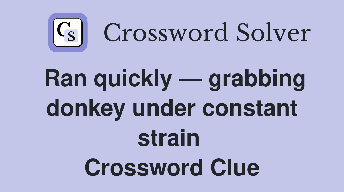 Ran quickly — grabbing donkey under constant strain  Crossword Clue